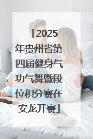 2025年贵州省第四届健身气功气舞暨段位积分赛在安龙开赛