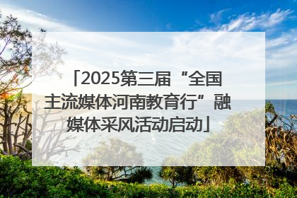 2025第三届“全国主流媒体河南教育行”融媒体采风活动启动