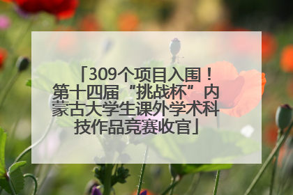 309个项目入围！第十四届“挑战杯”内蒙古大学生课外学术科技作品竞赛收官