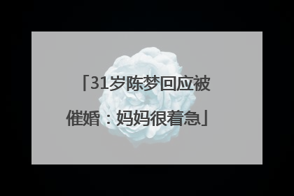 31岁陈梦回应被催婚：妈妈很着急
