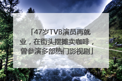 47岁TVB演员再就业，在街头摆摊卖咖啡，曾参演多部热门影视剧