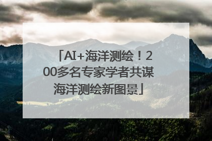 AI+海洋测绘！200多名专家学者共谋海洋测绘新图景