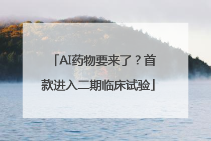 AI药物要来了？首款进入二期临床试验